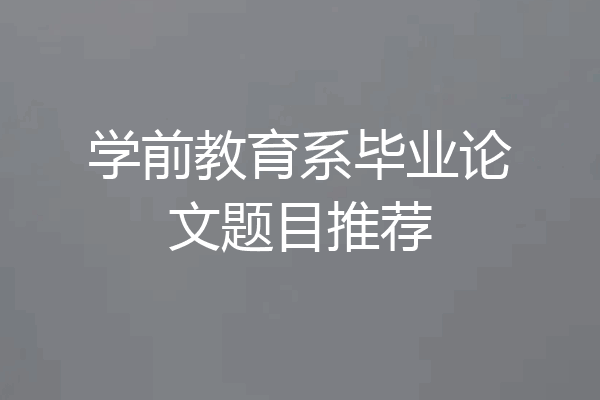 学前教育系毕业论文题目推荐