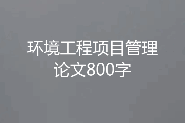 环境工程项目管理论文800字
