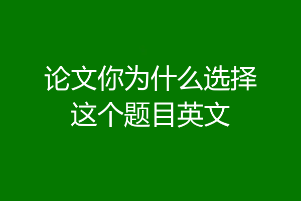 论文你为什么选择这个题目英文