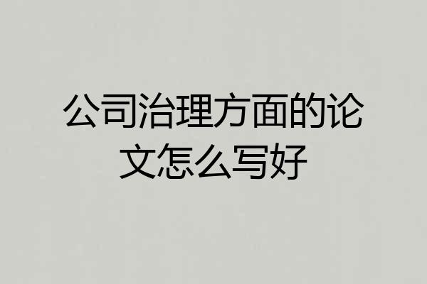 公司治理方面的论文怎么写好
