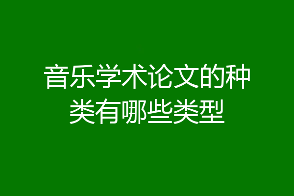 音乐学术论文的种类有哪些类型