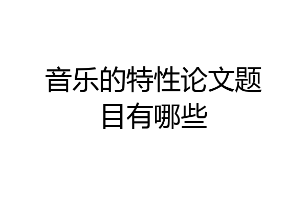 音乐的特性论文题目有哪些