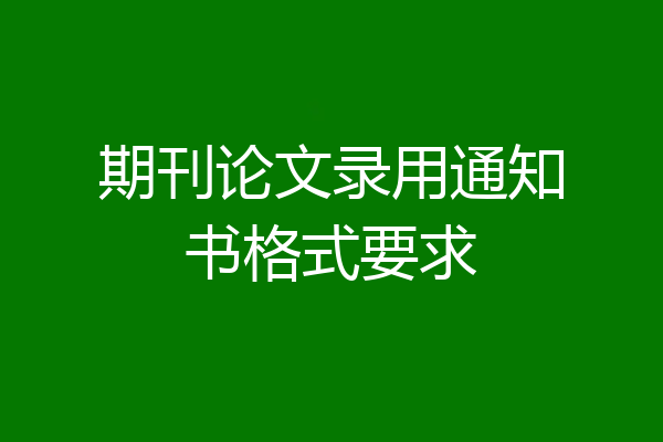 期刊论文录用通知书格式要求