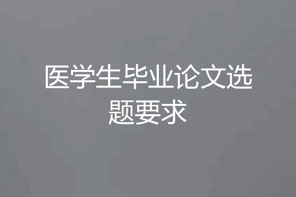 医学生毕业论文选题要求