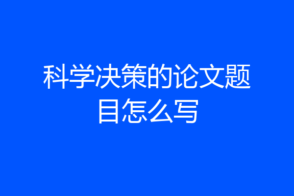 科学决策的论文题目怎么写