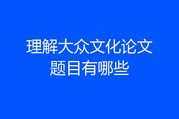 理解大众文化论文题目有哪些