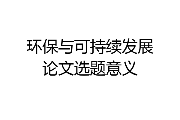 环保与可持续发展论文选题意义