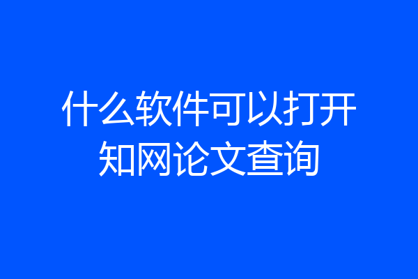 什么软件可以打开知网论文查询