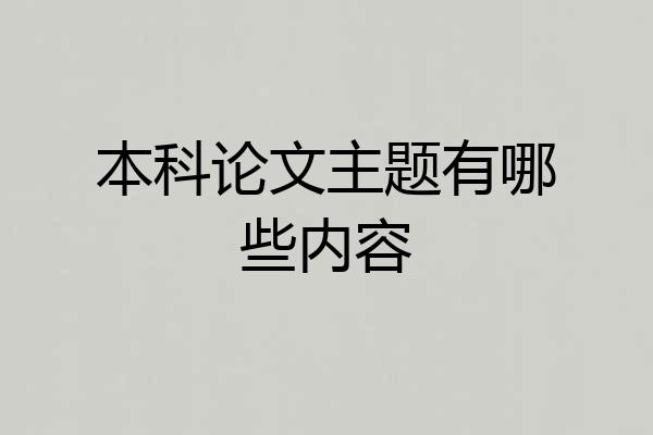 本科论文主题有哪些内容
