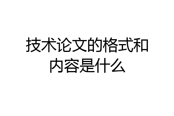 技术论文的格式和内容是什么