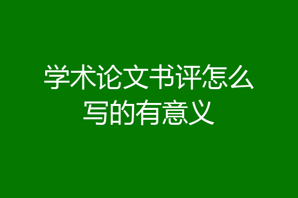 学术论文书评怎么写的有意义
