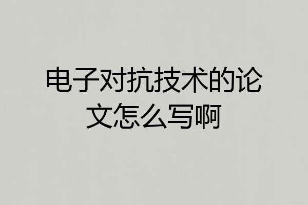 电子对抗技术的论文怎么写啊