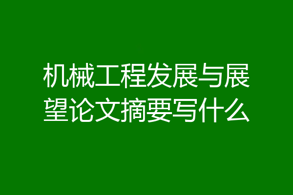 机械工程发展与展望论文摘要写什么