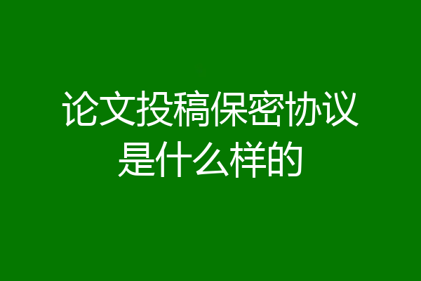 论文投稿保密协议是什么样的