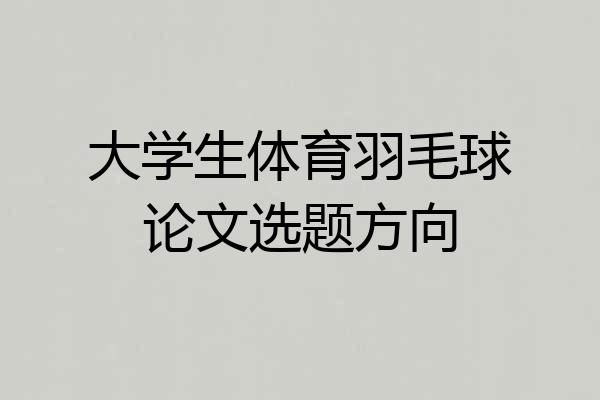 大学生体育羽毛球论文选题方向