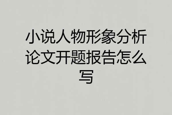 小说人物形象分析论文开题报告怎么写