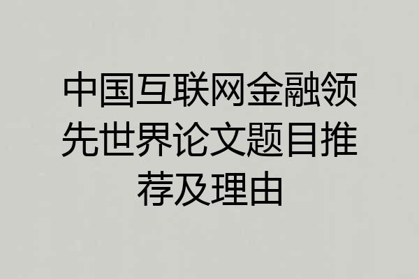 中国互联网金融领先世界论文题目推荐及理由