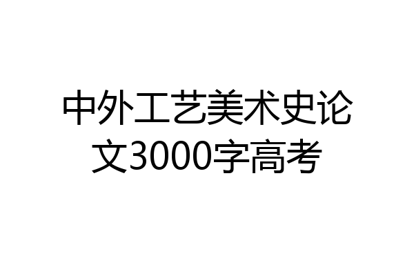 中外工艺美术史论文3000字高考