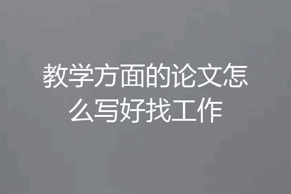 教学方面的论文怎么写好找工作