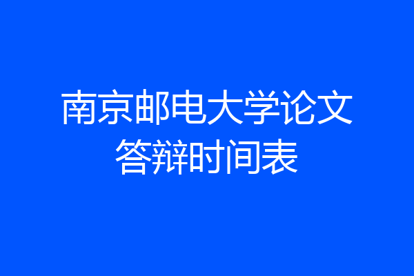 南京邮电大学论文答辩时间表