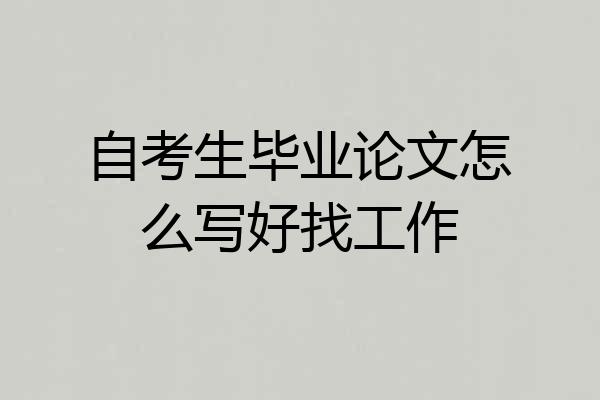 自考生毕业论文怎么写好找工作