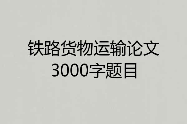 铁路货物运输论文3000字题目