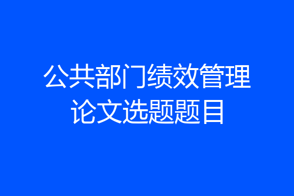 公共部门绩效管理论文选题题目