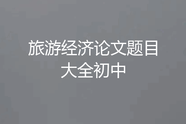 旅游经济论文题目大全初中