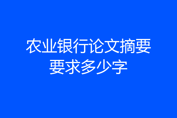 农业银行论文摘要要求多少字