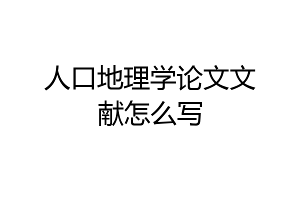 人口地理学论文文献怎么写