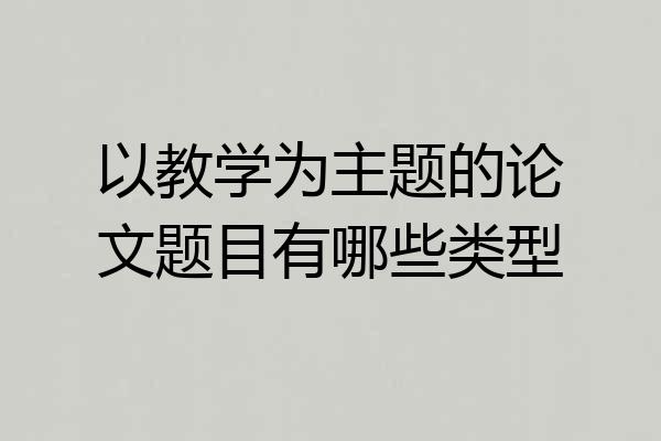 以教学为主题的论文题目有哪些类型