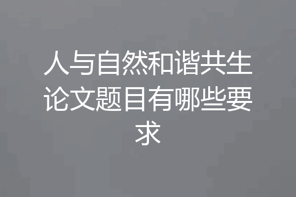人与自然和谐共生论文题目有哪些要求