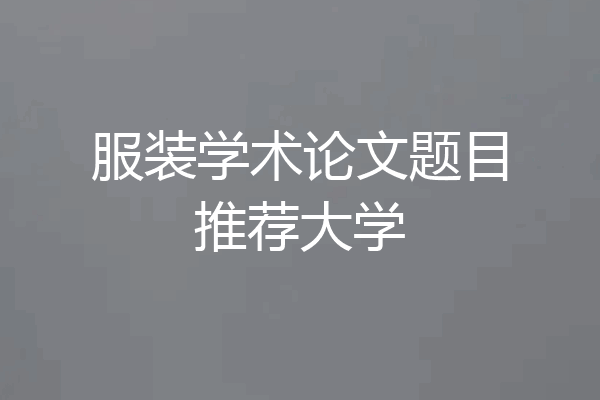 服装学术论文题目推荐大学