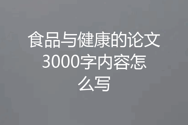 食品与健康的论文3000字内容怎么写