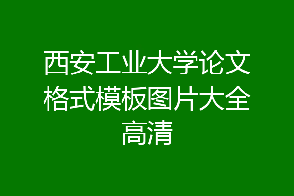 西安工业大学论文格式模板图片大全高清