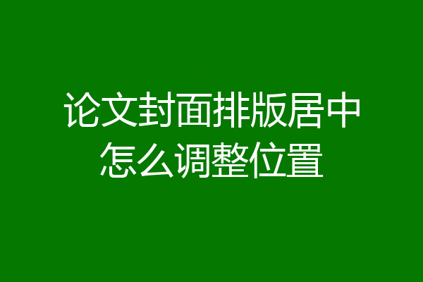 论文封面排版居中怎么调整位置