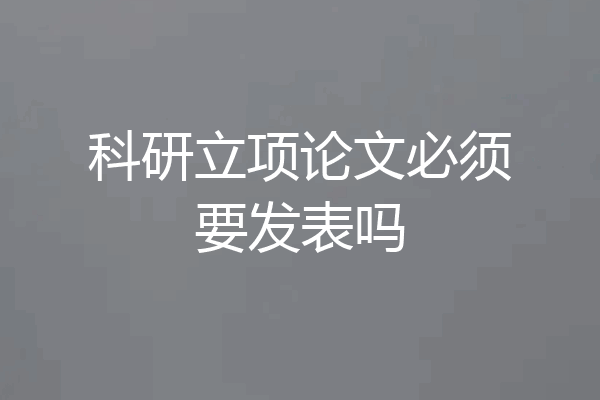 科研立项论文必须要发表吗