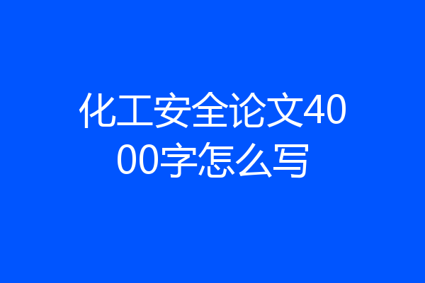 化工安全论文4000字怎么写