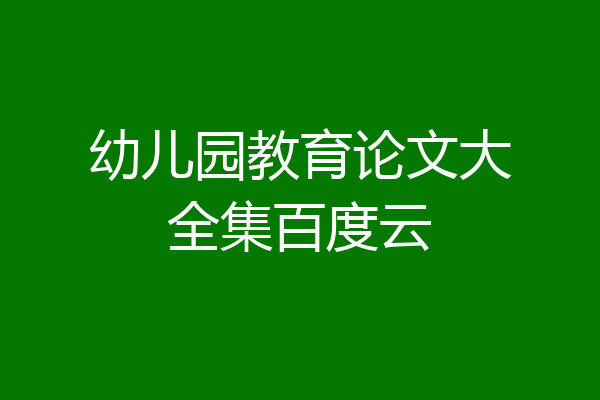幼儿园教育论文大全集百度云
