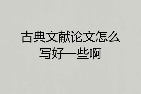 古典文献论文怎么写好一些啊
