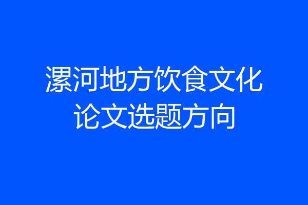 漯河地方饮食文化论文选题方向