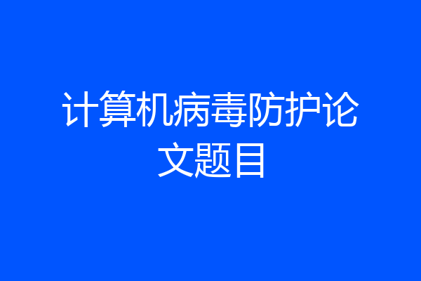 计算机病毒防护论文题目