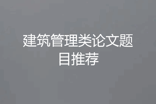 建筑管理类论文题目推荐