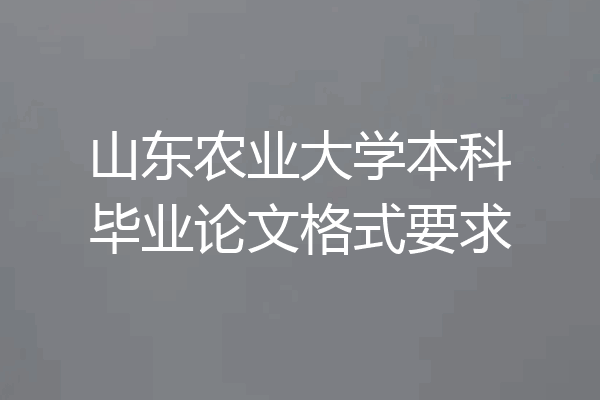 山东农业大学本科毕业论文格式要求