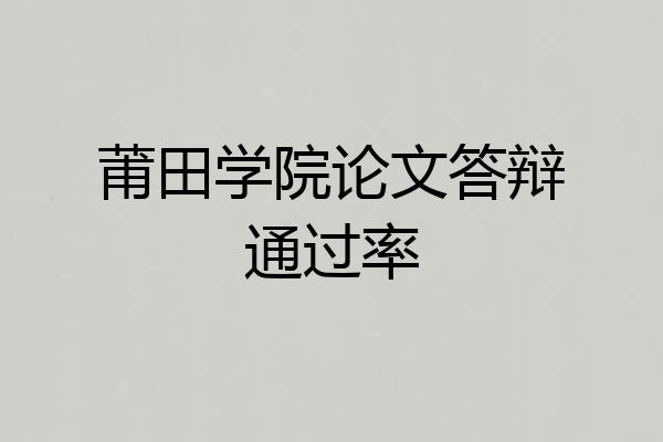 莆田学院论文答辩通过率
