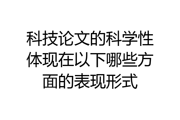 科技论文的科学性体现在以下哪些方面的表现形式