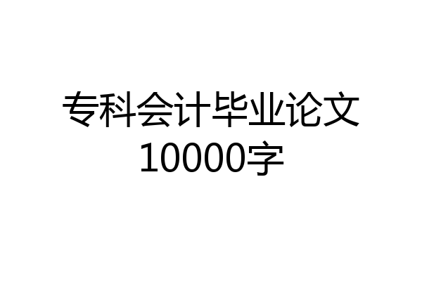 专科会计毕业论文10000字