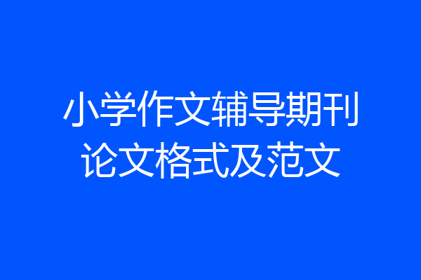 小学作文辅导期刊论文格式及范文