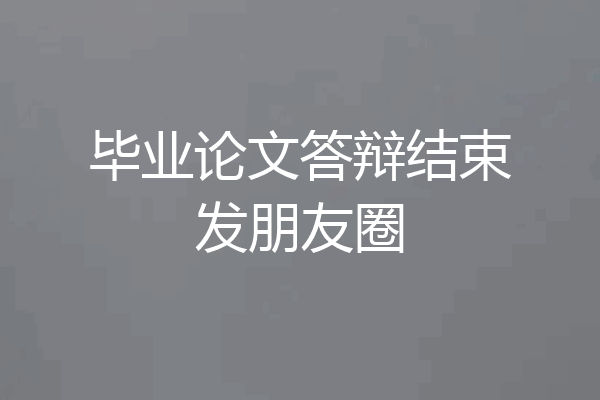 毕业论文答辩结束发朋友圈