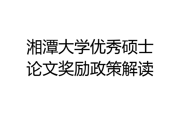 湘潭大学优秀硕士论文奖励政策解读